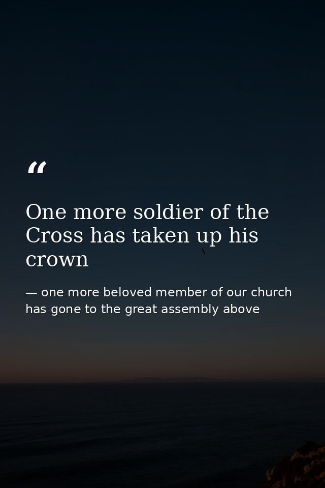 One more soldier of the Cross has taken up his crown — one more beloved member of our church has gone to the great assembly above