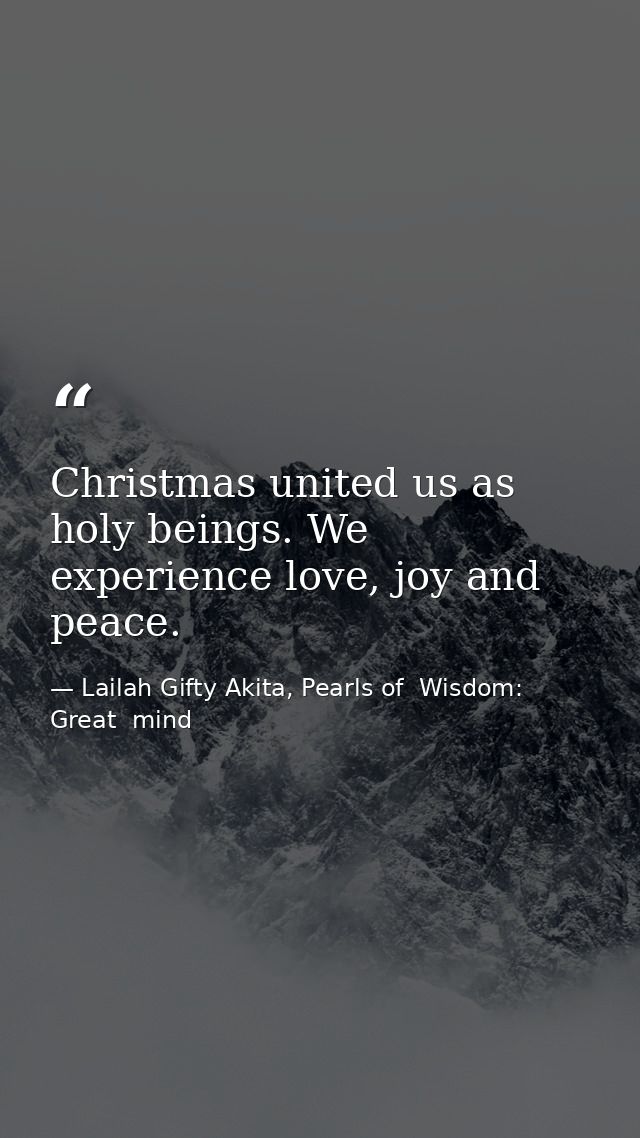 Christmas united us as holy beings. We experience love, joy and peace. — Lailah Gifty Akita, Pearls of  Wisdom: Great  mind