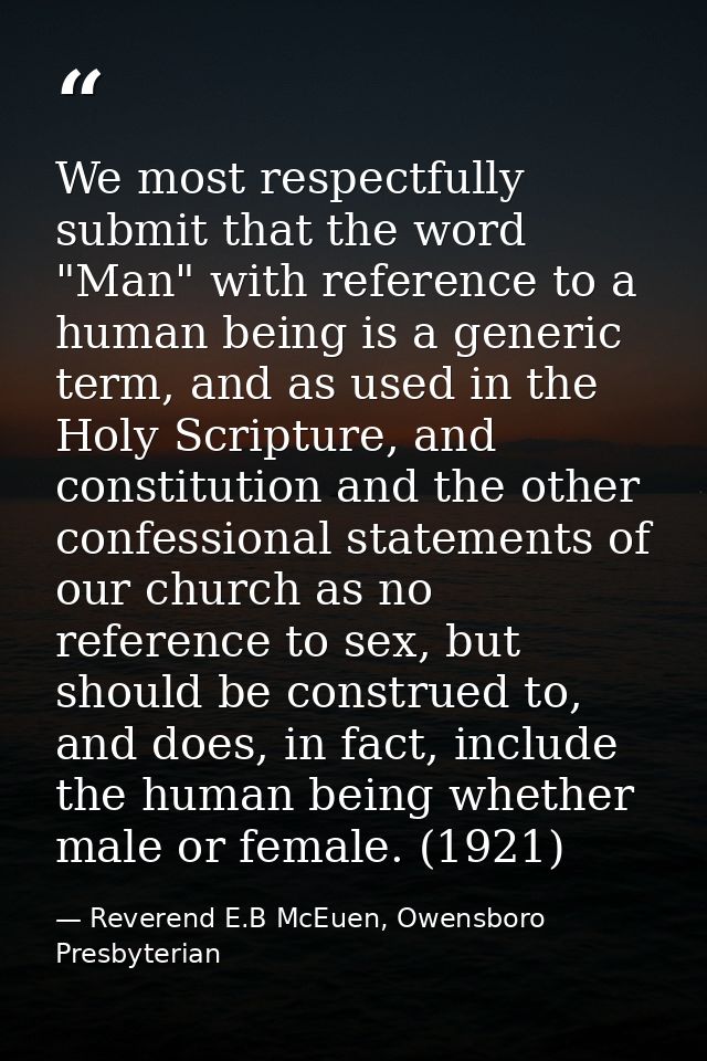 We most respectfully submit that the word "Man" with reference to a human being is a generic term, and as used in the Ho — Reverend E.B McEuen, Owensboro Presbyterian