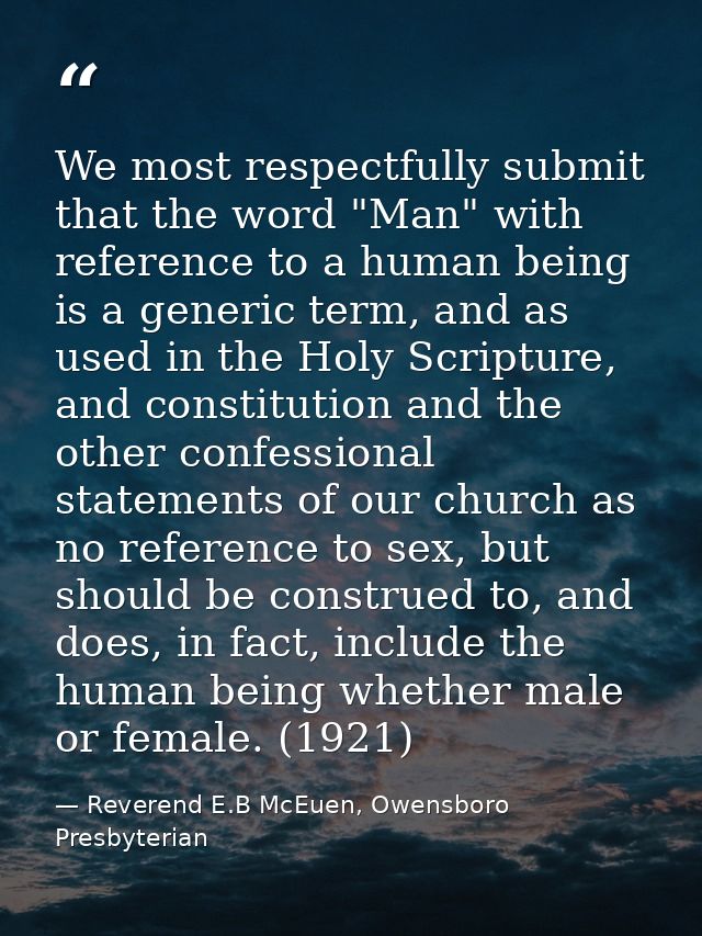 We most respectfully submit that the word "Man" with reference to a human being is a generic term, and as used in the Ho — Reverend E.B McEuen, Owensboro Presbyterian