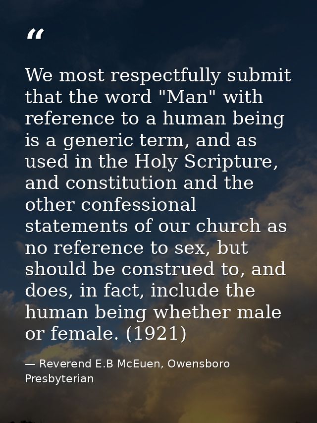 We most respectfully submit that the word "Man" with reference to a human being is a generic term, and as used in the Ho — Reverend E.B McEuen, Owensboro Presbyterian