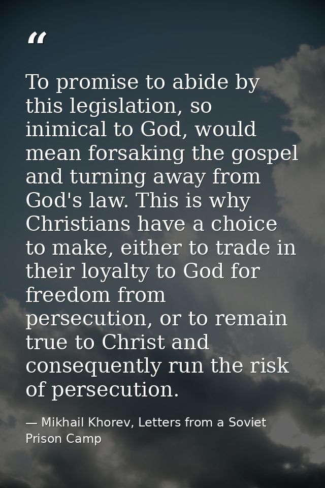 To promise to abide by this legislation, so inimical to God, would mean forsaking the gospel and turning away from God's — Mikhail Khorev, Letters from a Soviet Prison Camp