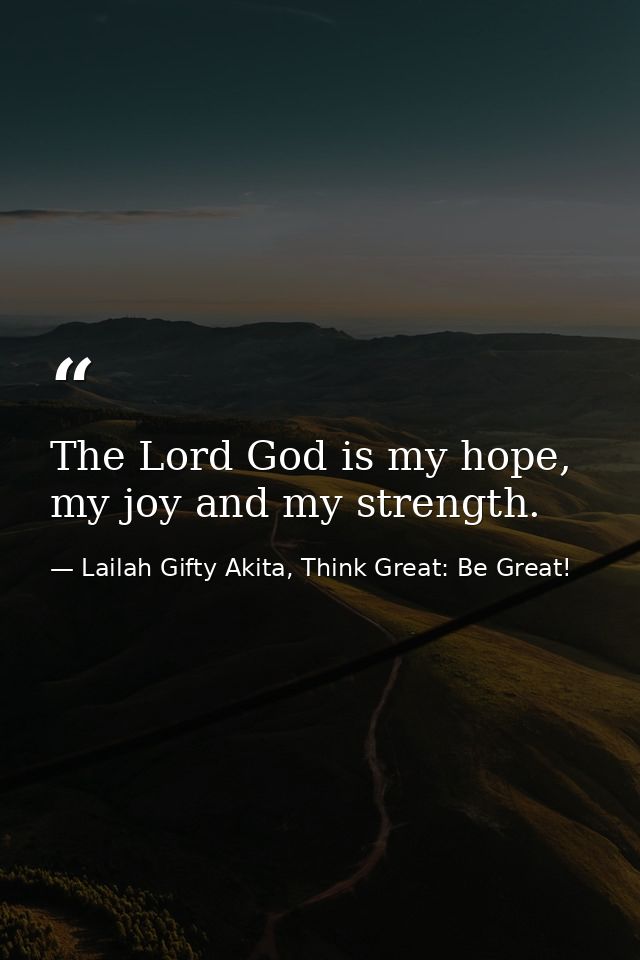 The Lord God is my hope, my joy and my strength. — Lailah Gifty Akita, Think Great: Be Great!