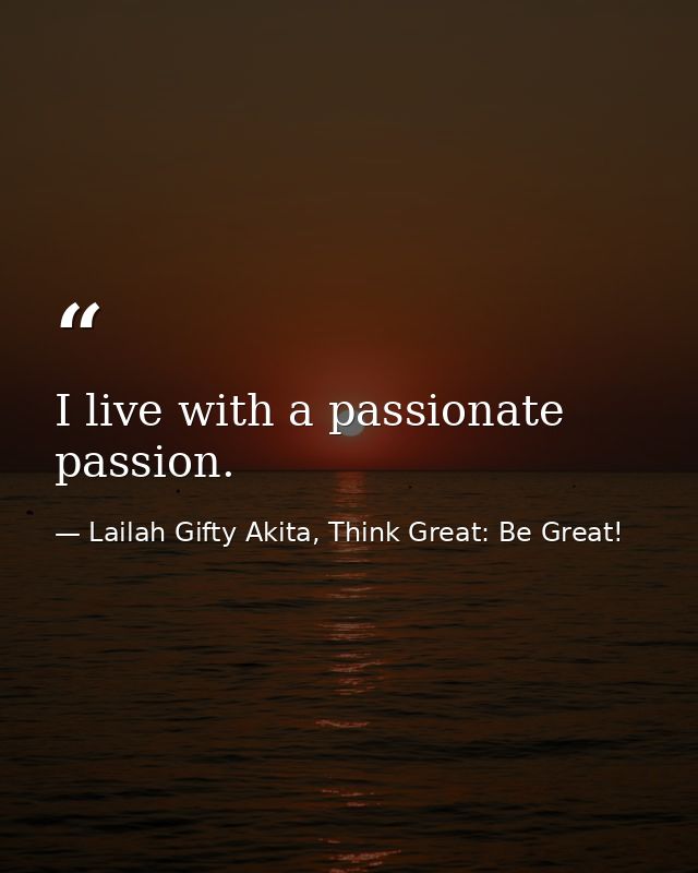 I live with a passionate passion. — Lailah Gifty Akita, Think Great: Be Great!