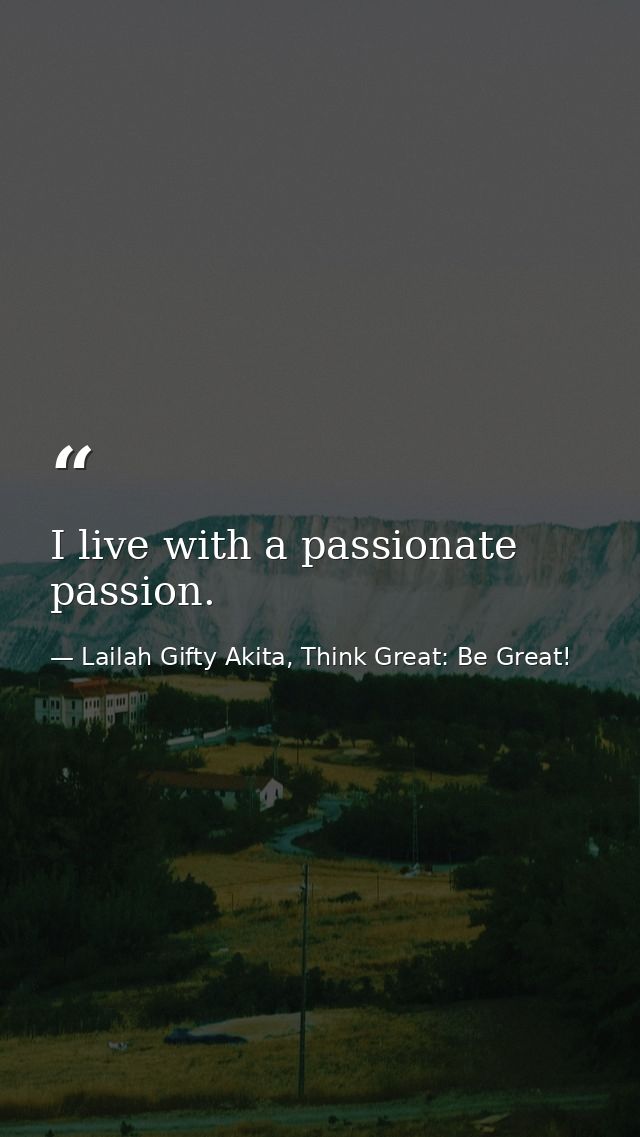 I live with a passionate passion. — Lailah Gifty Akita, Think Great: Be Great!