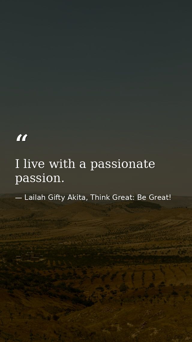 I live with a passionate passion. — Lailah Gifty Akita, Think Great: Be Great!