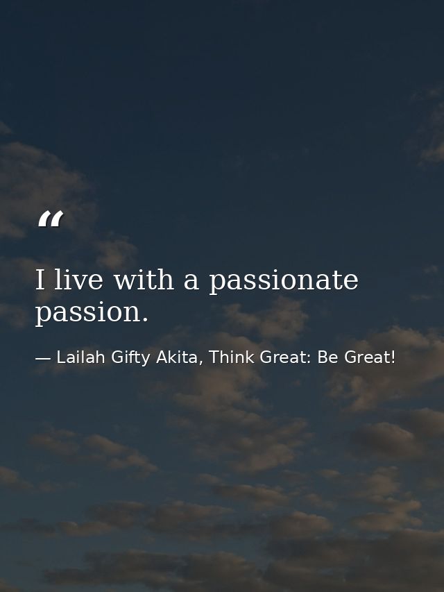 I live with a passionate passion. — Lailah Gifty Akita, Think Great: Be Great!