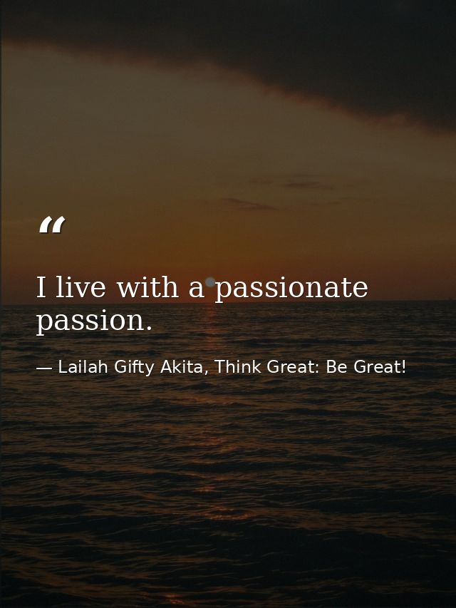 I live with a passionate passion. — Lailah Gifty Akita, Think Great: Be Great!
