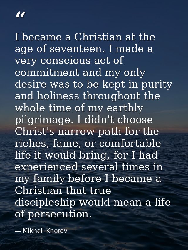 I became a Christian at the age of seventeen. I made a very conscious act of commitment and my only desire was to be kep — Mikhail Khorev