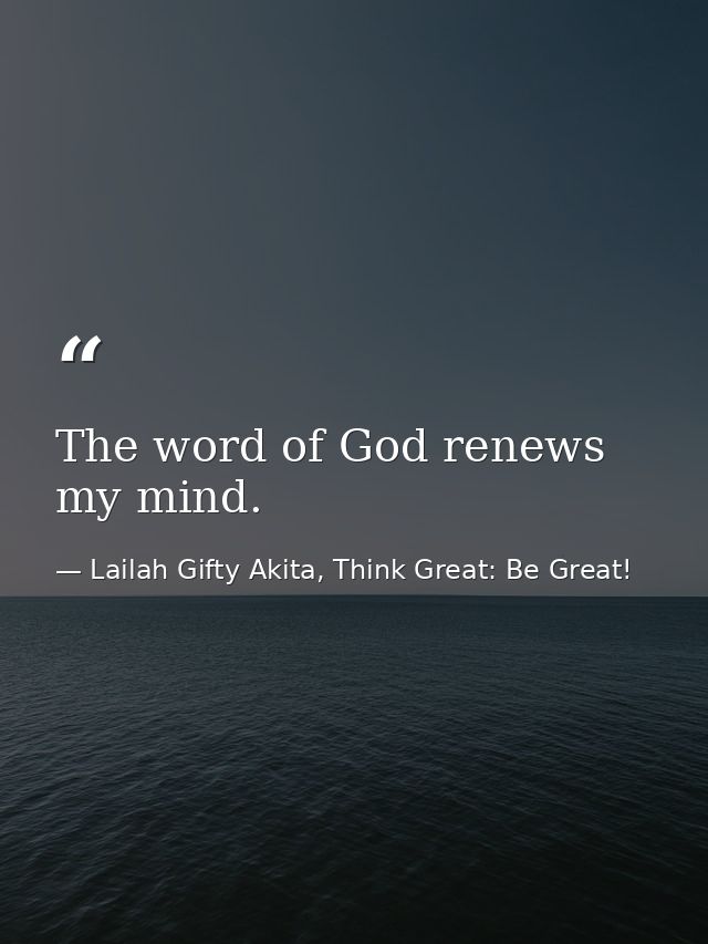 The word of God renews my mind. — Lailah Gifty Akita, Think Great: Be Great!