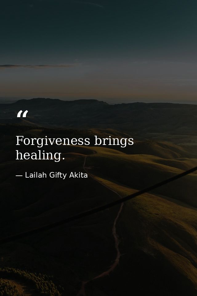 Forgiveness brings healing. — Lailah Gifty Akita