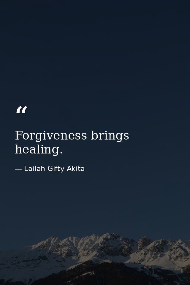 Forgiveness brings healing. — Lailah Gifty Akita