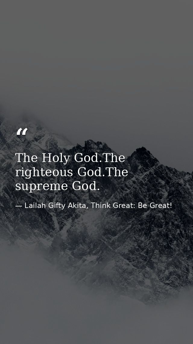 The Holy God.The righteous God.The supreme God. — Lailah Gifty Akita, Think Great: Be Great!