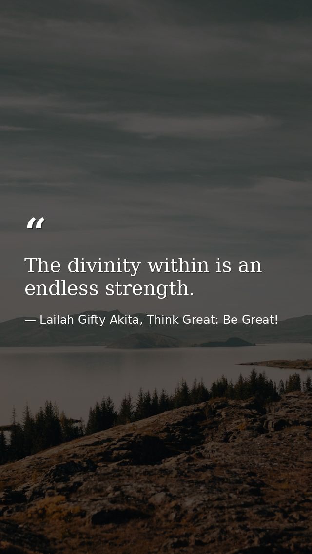 The divinity within is an endless strength. — Lailah Gifty Akita, Think Great: Be Great!