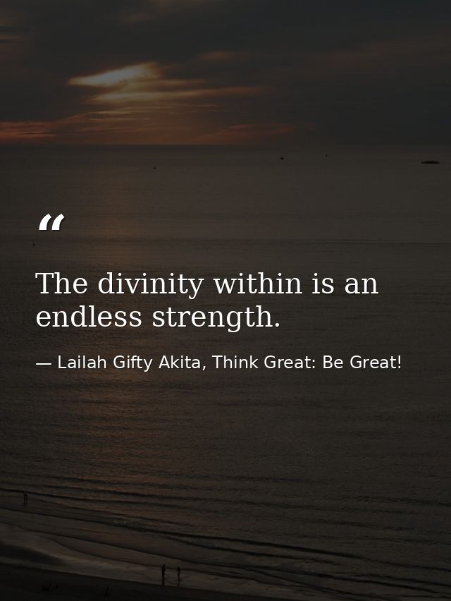 The divinity within is an endless strength. — Lailah Gifty Akita, Think Great: Be Great!