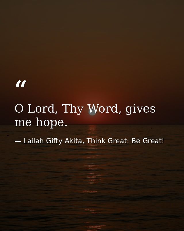 O Lord, Thy Word, gives me hope. — Lailah Gifty Akita, Think Great: Be Great!