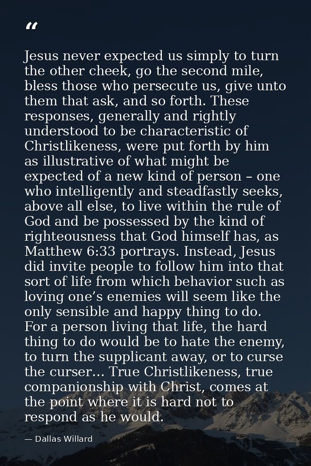 Jesus never expected us simply to turn the other cheek, go the second mile, bless those who persecute us, give unto them — Dallas Willard
