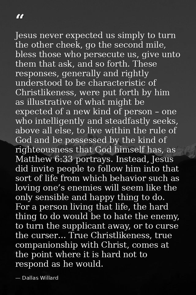 Jesus never expected us simply to turn the other cheek, go the second mile, bless those who persecute us, give unto them — Dallas Willard