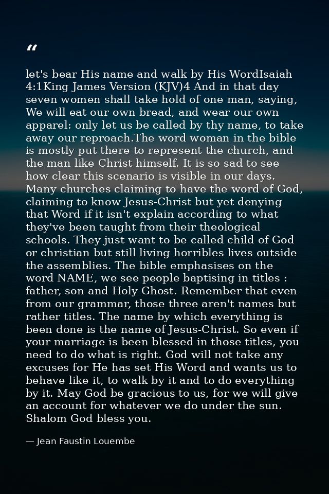 let's bear His name and walk by His WordIsaiah 4:1King James Version (KJV)4 And in that day seven women shall take hold  — Jean Faustin Louembe