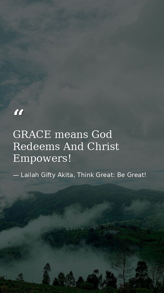 GRACE means God Redeems And Christ Empowers! — Lailah Gifty Akita, Think Great: Be Great!