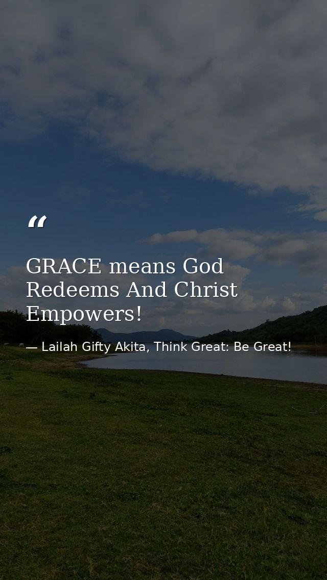 GRACE means God Redeems And Christ Empowers! — Lailah Gifty Akita, Think Great: Be Great!