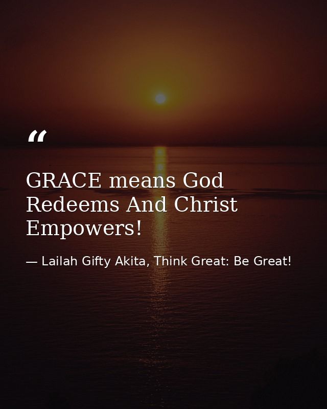 GRACE means God Redeems And Christ Empowers! — Lailah Gifty Akita, Think Great: Be Great!