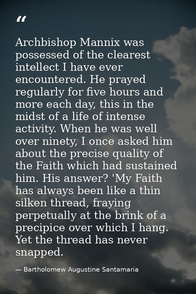 Archbishop Mannix was possessed of the clearest intellect I have ever encountered. He prayed regularly for five hours an — Bartholomew Augustine Santamaria