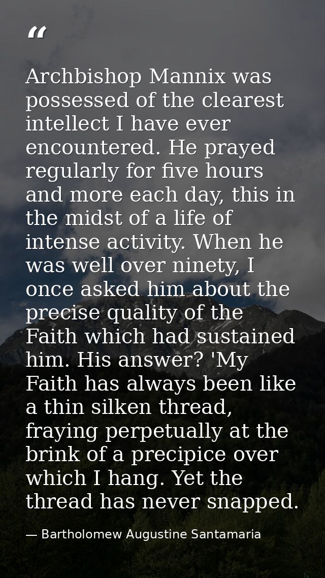Archbishop Mannix was possessed of the clearest intellect I have ever encountered. He prayed regularly for five hours an — Bartholomew Augustine Santamaria