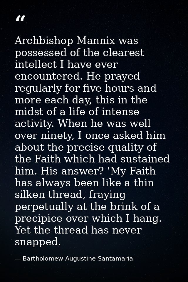 Archbishop Mannix was possessed of the clearest intellect I have ever encountered. He prayed regularly for five hours an — Bartholomew Augustine Santamaria