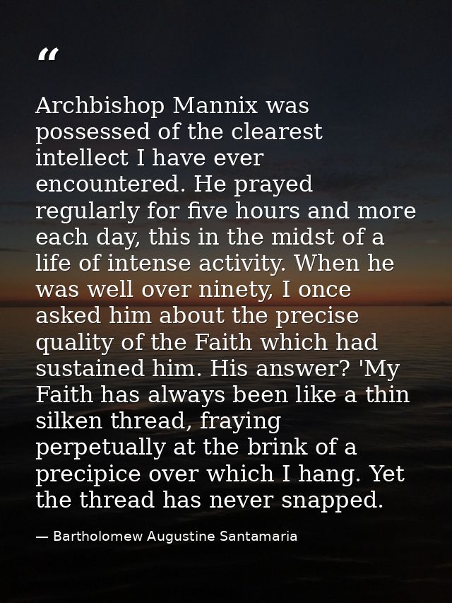Archbishop Mannix was possessed of the clearest intellect I have ever encountered. He prayed regularly for five hours an — Bartholomew Augustine Santamaria