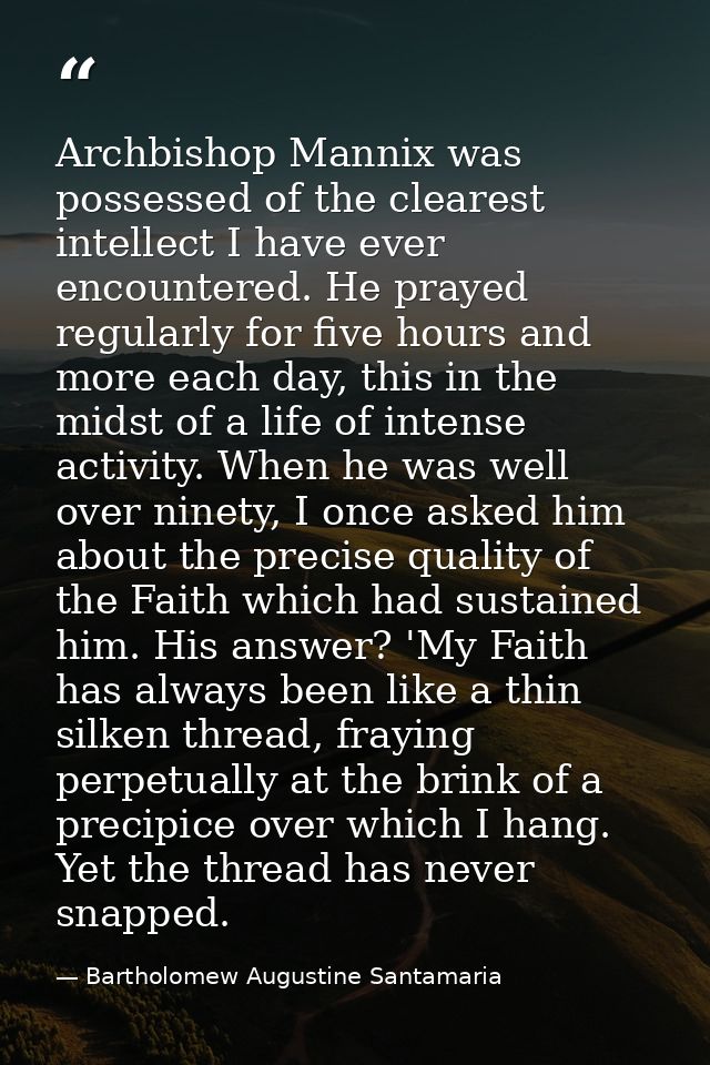 Archbishop Mannix was possessed of the clearest intellect I have ever encountered. He prayed regularly for five hours an — Bartholomew Augustine Santamaria