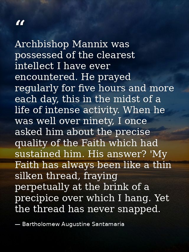 Archbishop Mannix was possessed of the clearest intellect I have ever encountered. He prayed regularly for five hours an — Bartholomew Augustine Santamaria