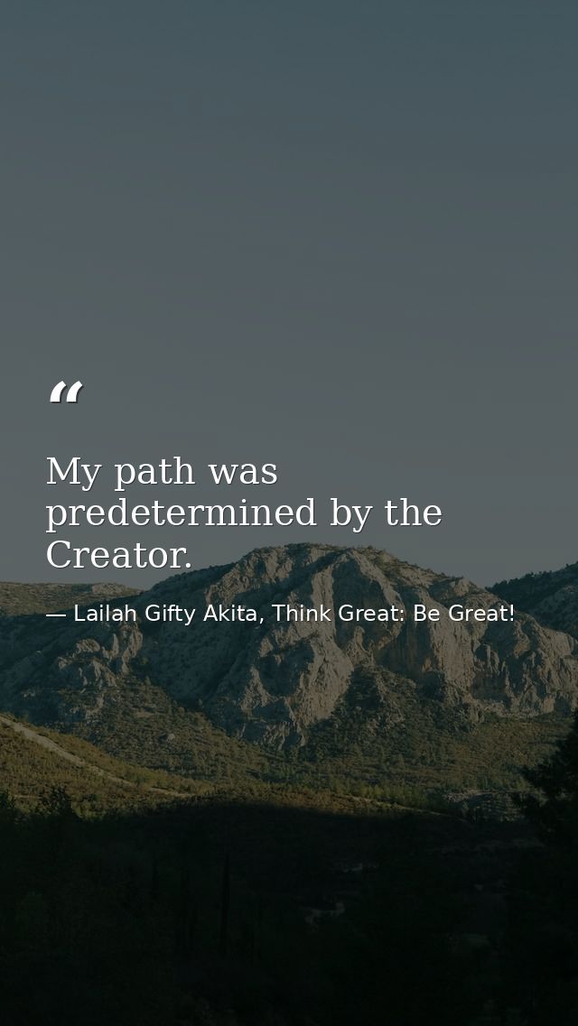 My path was predetermined by the Creator. — Lailah Gifty Akita, Think Great: Be Great!
