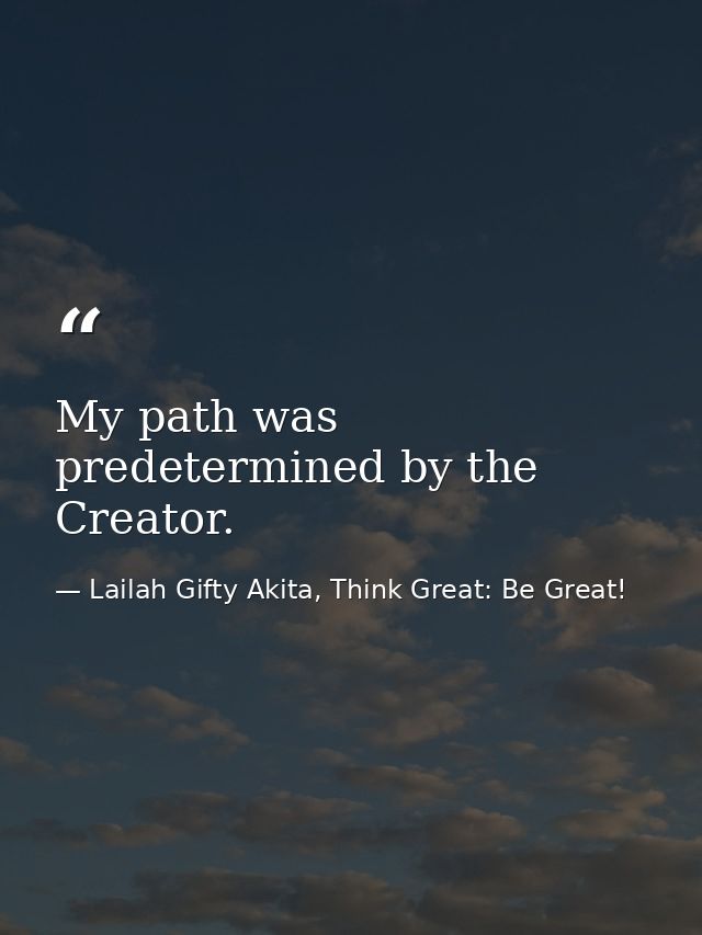 My path was predetermined by the Creator. — Lailah Gifty Akita, Think Great: Be Great!