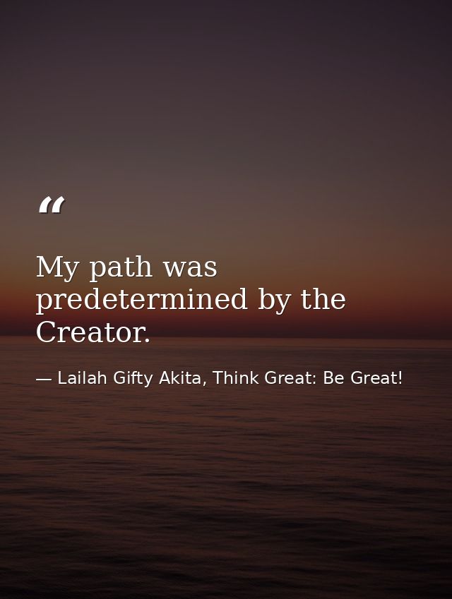 My path was predetermined by the Creator. — Lailah Gifty Akita, Think Great: Be Great!