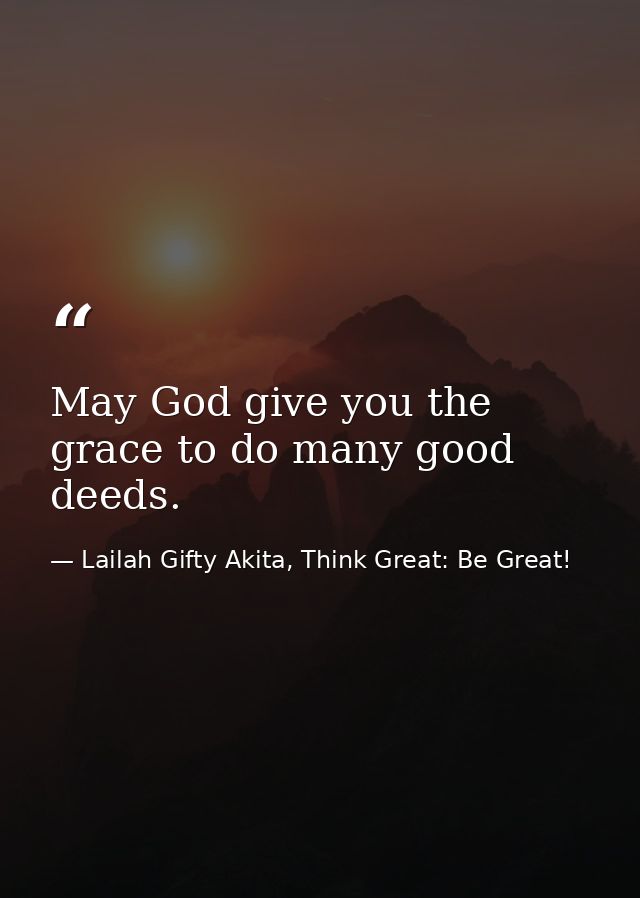 May God give you the grace to do many good deeds. — Lailah Gifty Akita, Think Great: Be Great!