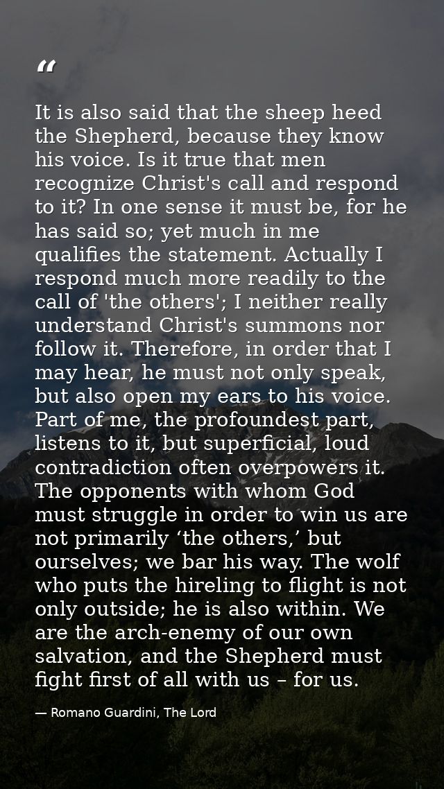 It is also said that the sheep heed the Shepherd, because they know his voice. Is it true that men recognize Christ's ca — Romano Guardini, The Lord