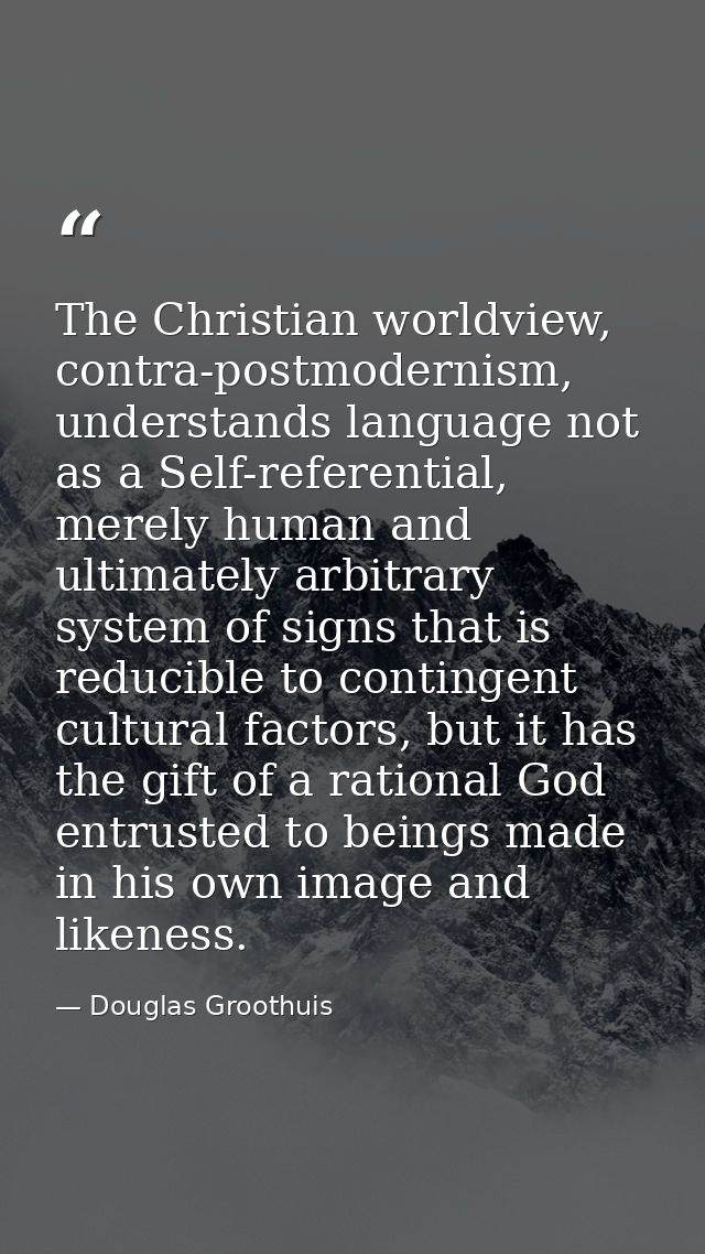 The Christian worldview, contra-postmodernism, understands language not as a Self-referential, merely human and ultimate — Douglas Groothuis