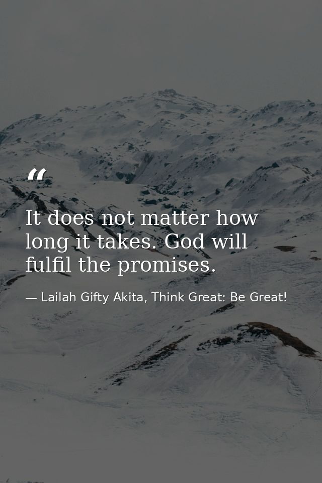It does not matter how long it takes. God will fulfil the promises. — Lailah Gifty Akita, Think Great: Be Great!