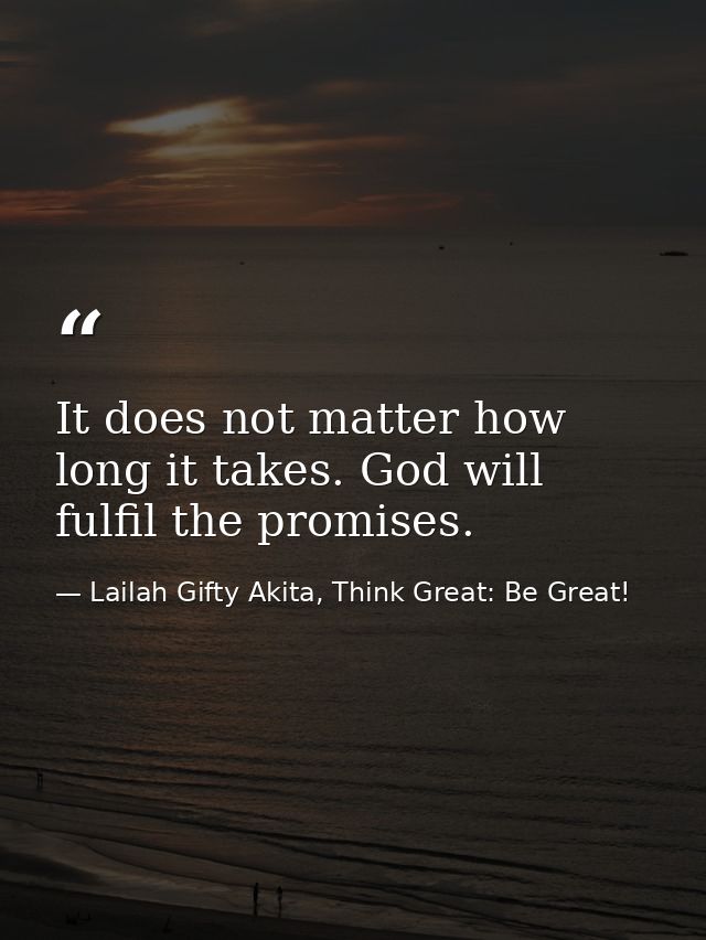 It does not matter how long it takes. God will fulfil the promises. — Lailah Gifty Akita, Think Great: Be Great!