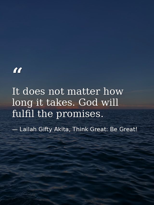 It does not matter how long it takes. God will fulfil the promises. — Lailah Gifty Akita, Think Great: Be Great!