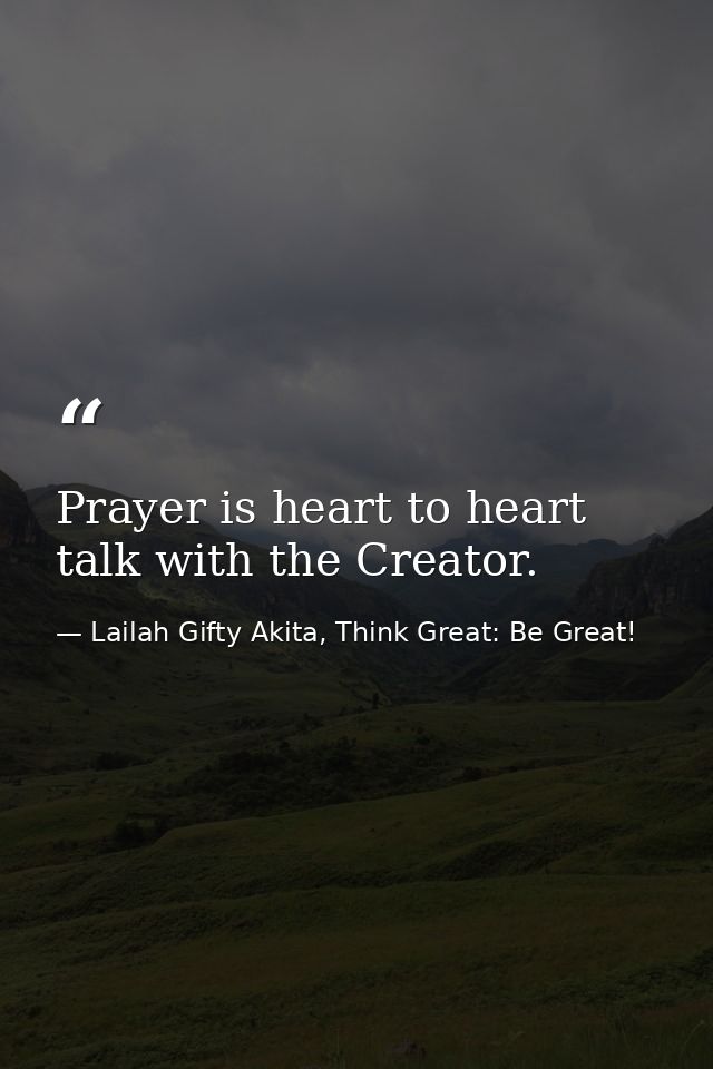 Prayer is heart to heart talk with the Creator. — Lailah Gifty Akita, Think Great: Be Great!