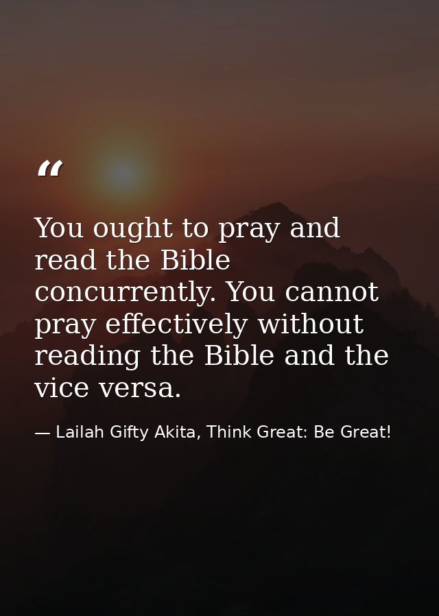 You ought to pray and read the Bible concurrently. You cannot pray effectively without reading the Bible and the vice ve — Lailah Gifty Akita, Think Great: Be Great!