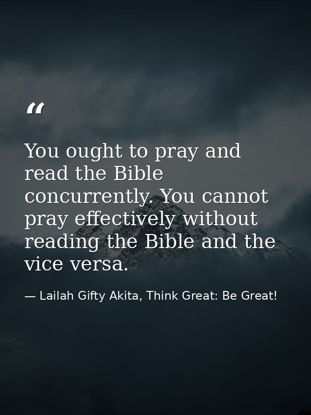 You ought to pray and read the Bible concurrently. You cannot pray effectively without reading the Bible and the vice ve — Lailah Gifty Akita, Think Great: Be Great!