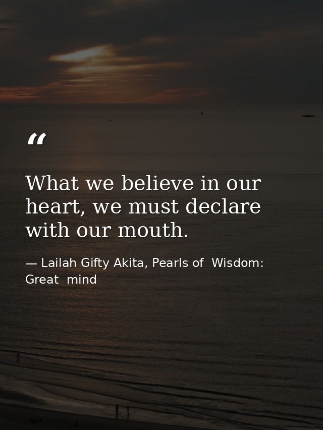 What we believe in our heart, we must declare with our mouth. — Lailah Gifty Akita, Pearls of  Wisdom: Great  mind
