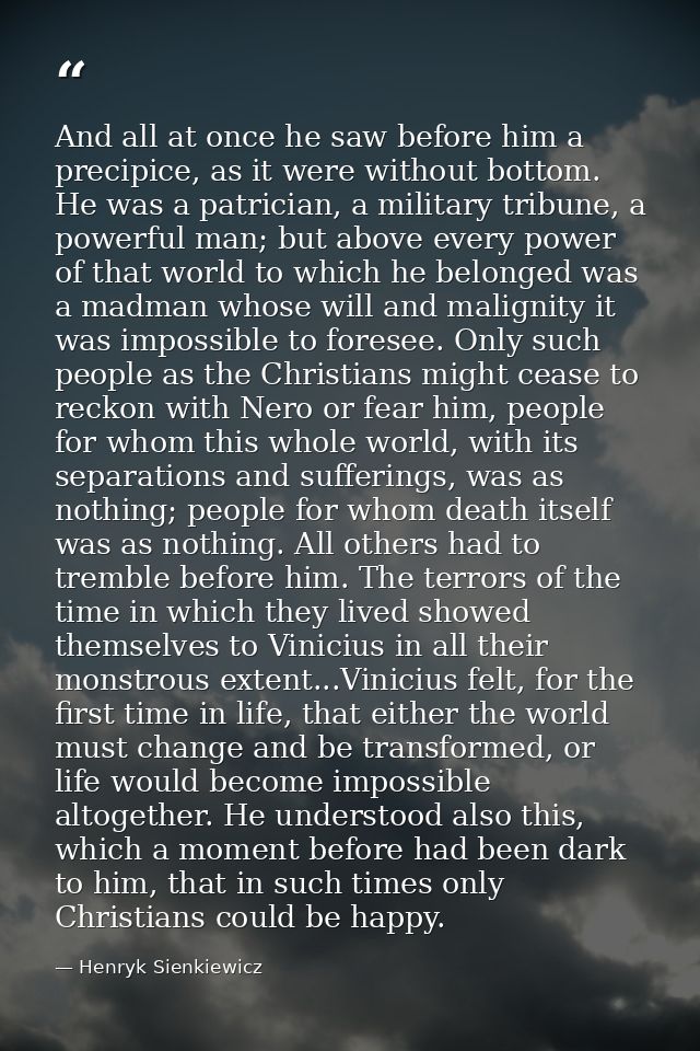 And all at once he saw before him a precipice, as it were without bottom. He was a patrician, a military tribune, a powe — Henryk Sienkiewicz