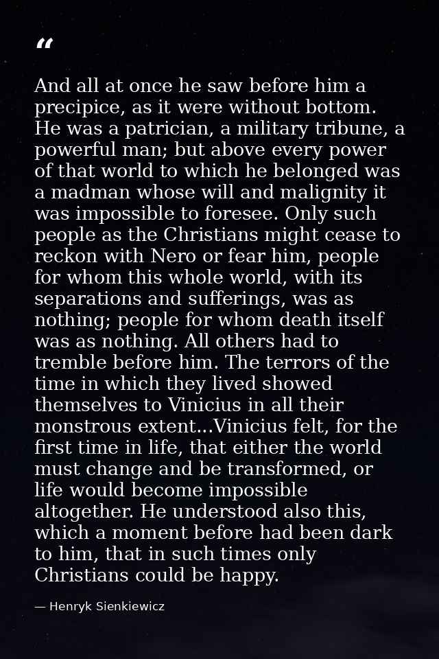 And all at once he saw before him a precipice, as it were without bottom. He was a patrician, a military tribune, a powe — Henryk Sienkiewicz