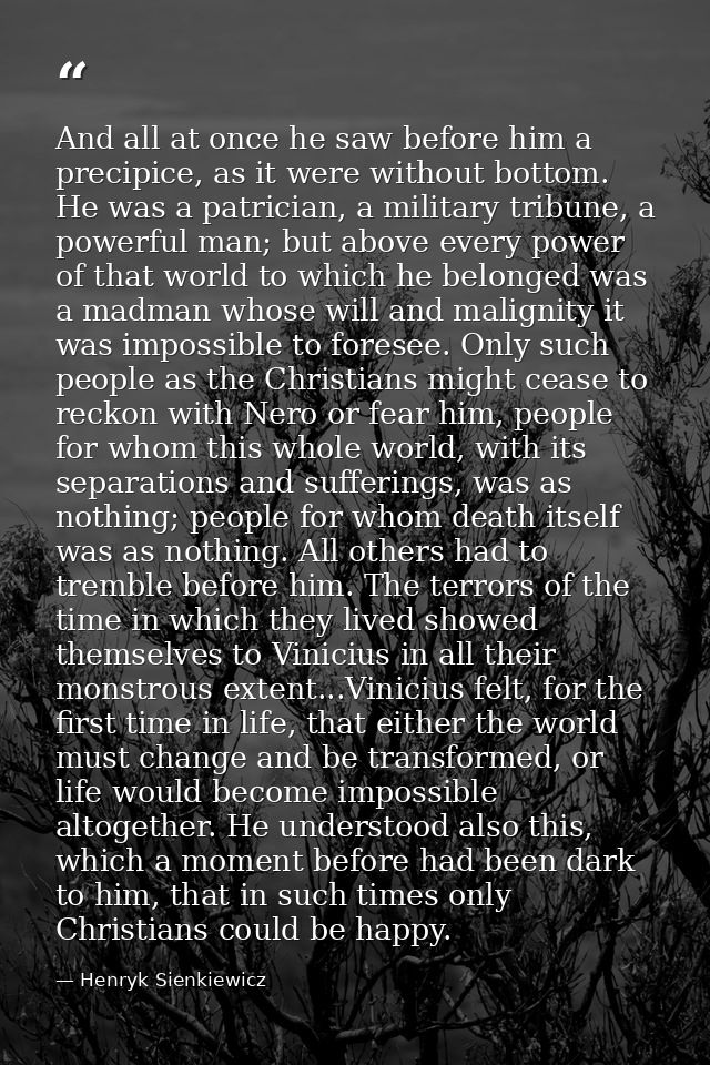 And all at once he saw before him a precipice, as it were without bottom. He was a patrician, a military tribune, a powe — Henryk Sienkiewicz