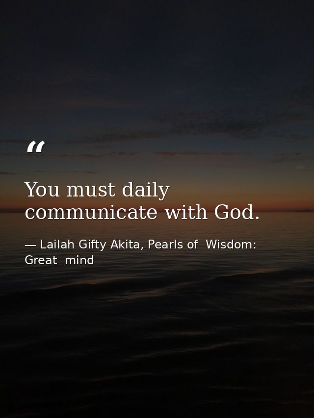 You must daily communicate with God. — Lailah Gifty Akita, Pearls of  Wisdom: Great  mind