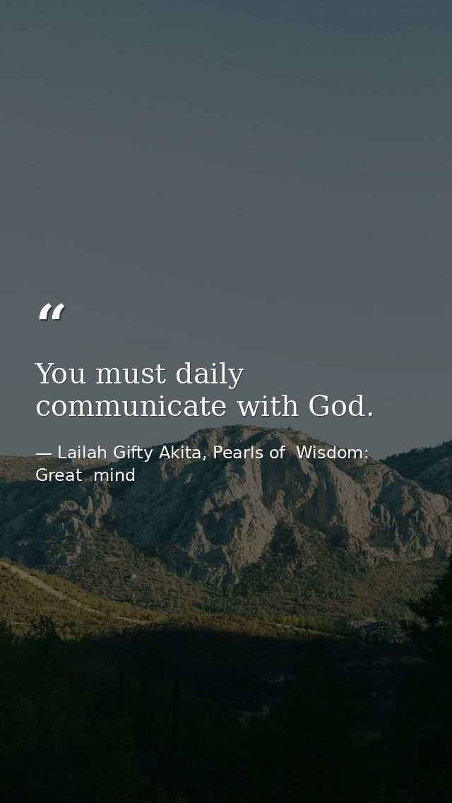 You must daily communicate with God. — Lailah Gifty Akita, Pearls of  Wisdom: Great  mind
